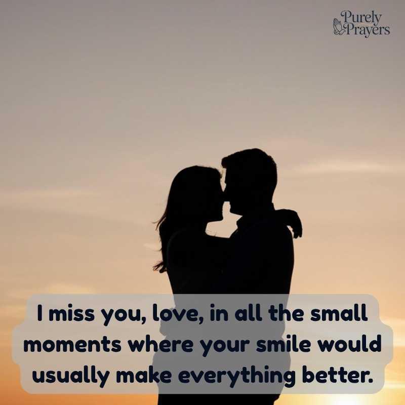 I miss you, love, in all the small moments where your smile would usually make everything better.
