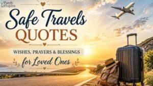 400 Safe Travels Quotes, Wishes, Messages, Prayers, and Blessings for Loved Ones