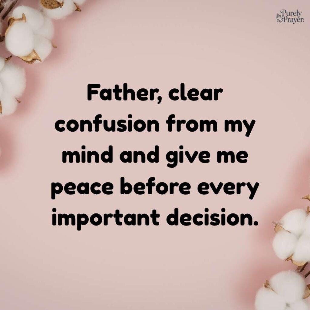 Father, clear confusion from my mind and give me peace before every important decision.