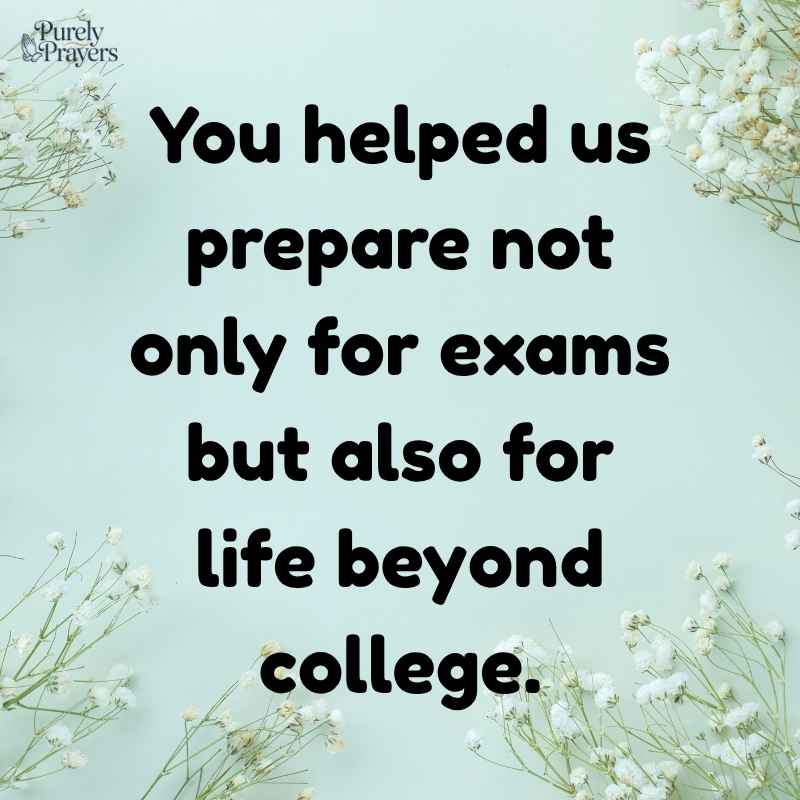 You helped us prepare not only for exams but also for life beyond college.